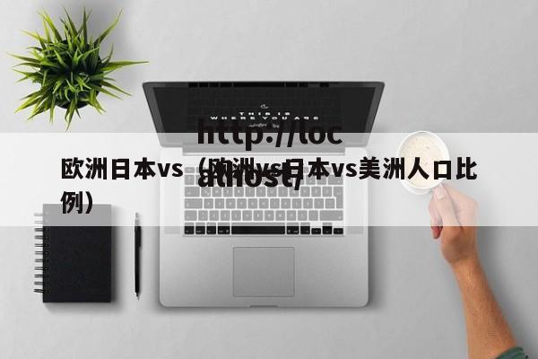 欧洲日本vs（欧洲vs日本vs美洲人口比例）